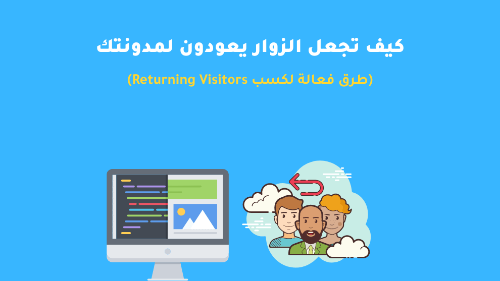 كيف تجعل الزوار يعودون لمدونتك 8 طرق لكسب Returning Visitors الرابحون
