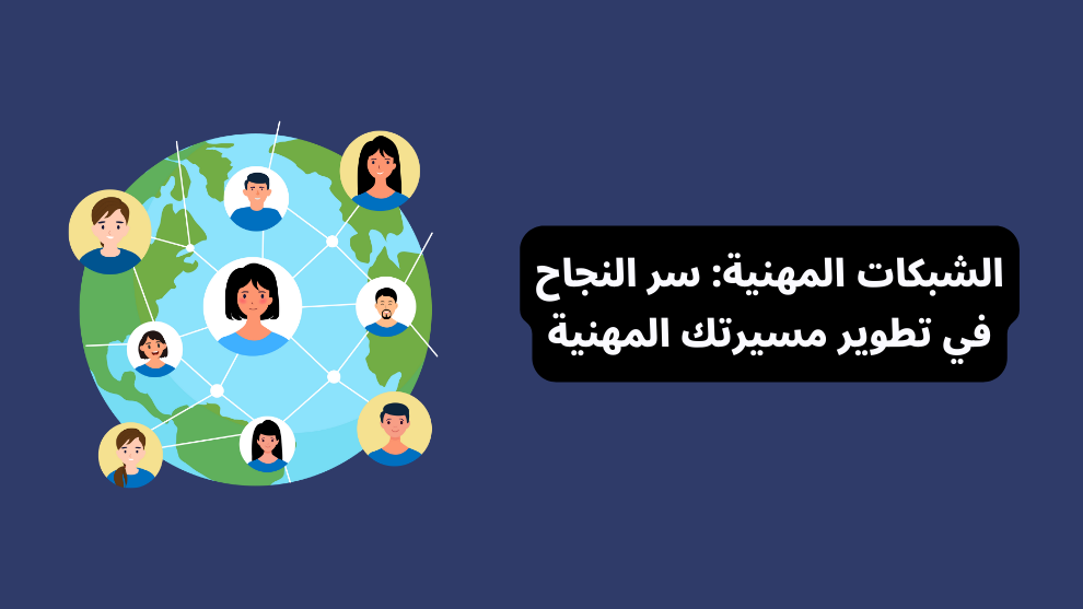 الشبكات المهنية: سر النجاح في تطوير مسيرتك المهنية وزيادة الفرص - دليل شامل لبناء علاقات مهنية فعّالة وتحقيق التميز في سوق العمل