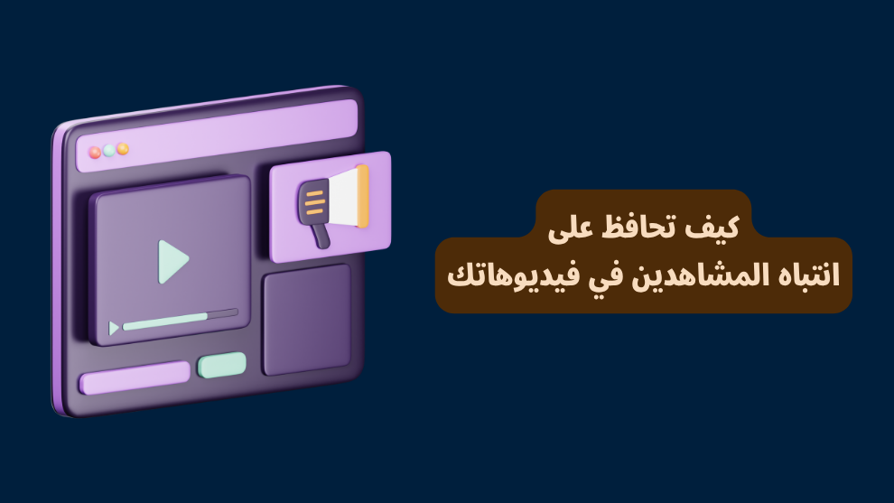 كيف تحافظ على انتباه المشاهدين في فيديوهاتك